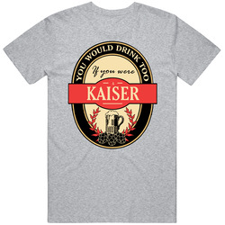 Drink If You Are A Kaiser Funny Beer Party Label Inspired Unisex Cotton Tee Classic T Shirt