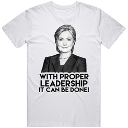 With Proper Leadership Hillary Clinton 2016 American Political Campaign Unisex Cotton Tee Classic T Shirt
