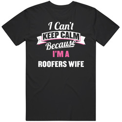 I Can't Keep Calm I'm A Roofers Wife Women's Unisex Cotton Tee Classic T Shirt