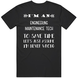 To Save Time Engineering Maintenance Tech Never Wrong Funny Best Job Unisex Cotton Tee Classic T Shirt