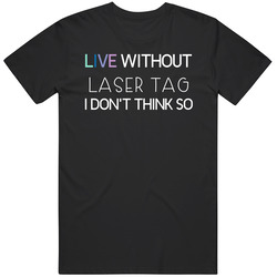 Laser Tag Live Without Sports Hobbies And Activities Unisex Cotton Tee Classic T Shirt