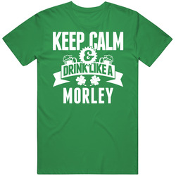 Morley Keep Calm And Drink Like Last Name Irish Ireland St Patricks Day Unisex Cotton Tee Classic T Shirt