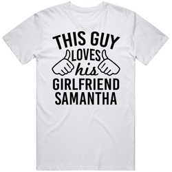 This Guy Loves His Girlfriend Samantha Valentine Couple Gift Unisex Cotton Tee Classic T Shirt