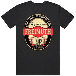 You Would Drink Too If You Are A Freimuth Beer Label Last Name Worn Look Unisex Cotton Tee Classic T Shirt
