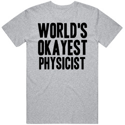 Worlds Okayest Physicist Funny Awesome Job Unisex Cotton Tee Classic T Shirt