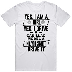 Cadillac Model A Yes Im A Girl No You Cant Drive My Car Funny Car Lovers Unisex Cotton Tee Classic T Shirt