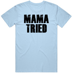 Mama Tried Unisex Cotton Tee Classic T Shirt