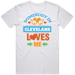 Somebody In Cleveland Loves Me Unisex Cotton Tee Classic T Shirt
