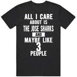 San Jose Sharks T Shirt Apparel All I Care About Is 3 People Unisex Cotton Tee Classic T Shirt