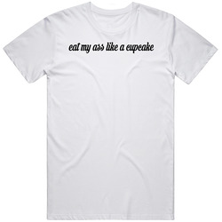 Eat My Ass Like A Cupcake Funny Unisex Cotton Tee Classic T Shirt