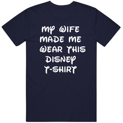 My Wife Made Me Wear This Disney T Shirt
