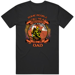 Firefighter - Some People Call Me A Firefighter, The Most Important Call Me Dad T Shirt