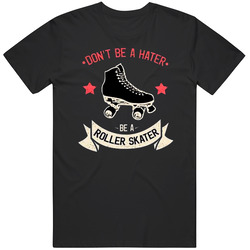 Be A Roller Skater T Shirt