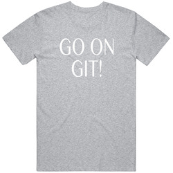 Go On Git Funny T Shirt