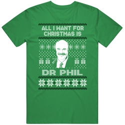 Dr Phil All I Want For Christmas Ugly Christmas Fan T Shirt