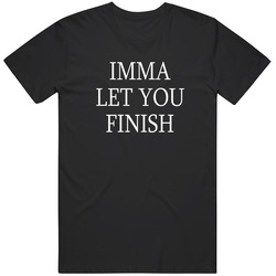 Imma Let You Finish T Shirt