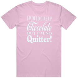 I Would Give Up Chocolate But I'm No Quitter Funny Chocolate T Shirt