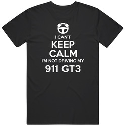 I Can't Keep Calm I'm Not Driving My 911 Gt3 Car Unisex Cotton Tee Classic T Shirt