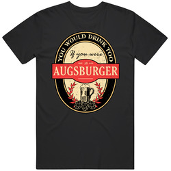 You Would Drink Too If You Are An Augsburger Beer Label Last Name Worn Look Unisex Cotton Tee Classic T Shirt