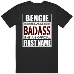 Bengie Because Badass Official First Name Funny Unisex Cotton Tee Classic T Shirt