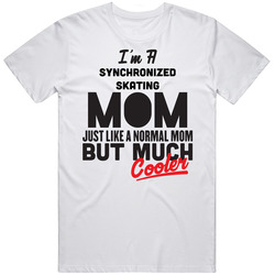 I'm A Synchronized Skating Mom But Much Cooler Mother's Day Gift Unisex Cotton Tee Classic T Shirt