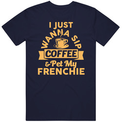 Funny I Just Want Coffee And To Pet My Frenchie Bulldog Unisex Cotton Tee Classic T Shirt