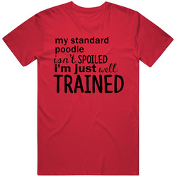 Standard Poodle Isnt Spoiled Im Just Well Trained Funny Dog Unisex Cotton Tee Classic T Shirt