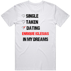 Single Taken Dating Enrique Iglesias In My Dreams Crush Unisex Cotton Tee Classic T Shirt
