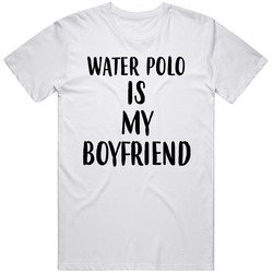 Water Polo Is My Boyfriend Women's Unisex Cotton Tee Classic T Shirt