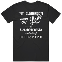 Classroom Runs On Love Laughter Diet Dr Pepper Teachers Unisex Cotton Tee Classic T Shirt