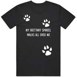 Brittany Spaniel  My Dog Walks All Over Me Dogs Unisex Cotton Tee Classic T Shirt