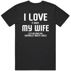 I Love It When My Wife Lets Me Drive My Chevrolet Monte Carlo Funny Car Unisex Cotton Tee Classic T Shirt