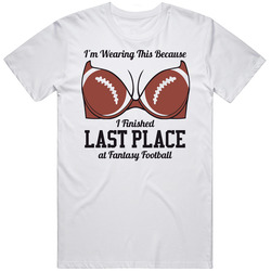 Funny Design I'm Wearing This Bedcause I Finished Last Place at Fantasy Football Mens or Ladies T-Shirt, V-Neck, Apron, Hooded, Kids etc. All color and size available Unisex Cotton Tee Classic T Shirt