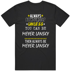 Meyer Lansky Always Be Yourself Unless You Can Be Mob Boss Gangster Unisex Cotton Tee Classic T Shirt