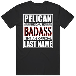 Pelican Because Badass Official Last Name Funny Unisex Cotton Tee Classic T Shirt