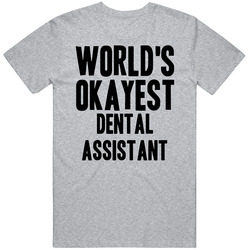 Worlds Okayest Dental Assistant Funny Awesome Job Unisex Cotton Tee Classic T Shirt