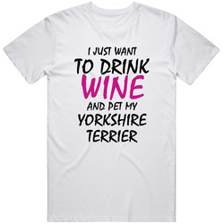 Drink Wine And Pet My Yorkshire Terrier Dog Unisex Cotton Tee Classic T Shirt