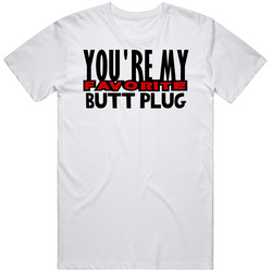 Youre My Favorite Butt Plug Funny Offensive Unisex Cotton Tee Classic T Shirt
