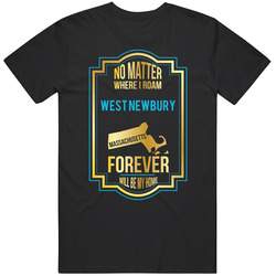 No Matter Where I Roam West Newbury Massachusetts Forever Will Be My Home Unisex Cotton Tee Classic T Shirt
