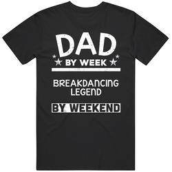 Dad By Week Breakdancing Legend By Weekend Father's Day Gift Hobby Unisex Cotton Tee Classic T Shirt