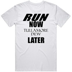 Run Now Tullamore Dew Later Unisex Cotton Tee Classic T Shirt