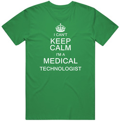 I Can't Keep Calm I'm A Medical Technologist Unisex Cotton Tee Classic T Shirt
