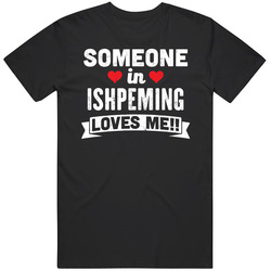 Someone In Ishpeming Michigan Loves Me Funny Cool City Unisex Cotton Tee Classic T Shirt