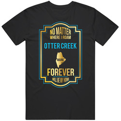 No Matter Where I Roam Otter Creek Maine Forever Will Be My Home Unisex Cotton Tee Classic T Shirt