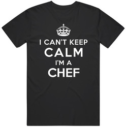 I Can't Keep Calm I'm A Chef Occupation Unisex Cotton Tee Classic T Shirt