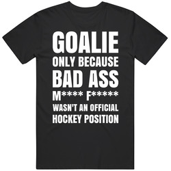 Goalie Only Because Bad Ass M**** F***** Wasn't An Official Hockey Position Unisex Cotton Tee Classic T Shirt