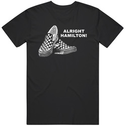 Fast Times At Ridgemont High Vans Shoes Alright Hamilton Movie Quotes Unisex Cotton Tee Classic T Shirt