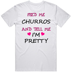 Feed Me Churros And Tell Me I'm Pretty Unisex Cotton Tee Classic T Shirt