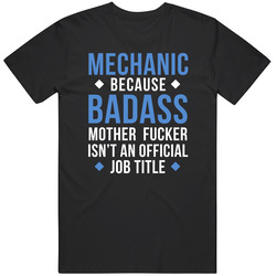 Mechanic Because Badass Mother Fucker Isn't An Official Job Title Badass Professions Mechanics Gift Unisex Cotton Tee Classic T Shirt