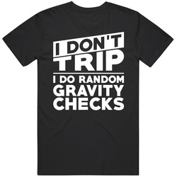 I Don't Trip I Do Random Gravity Checks Funny Clumsy Clutz Unisex Cotton Tee Classic T Shirt
